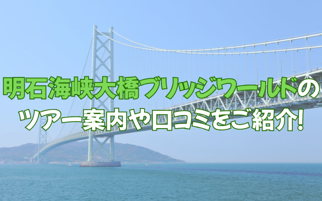明石海峡大橋ブリッジワールドのツアー案内や口コミをご紹介！