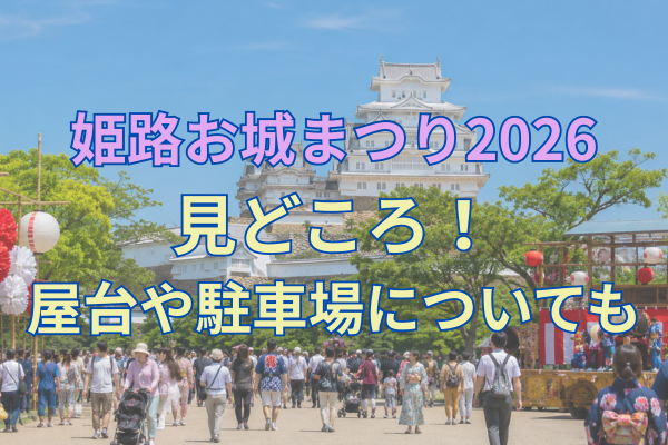姫路お城まつり2026みどころ！屋台や駐車場についても