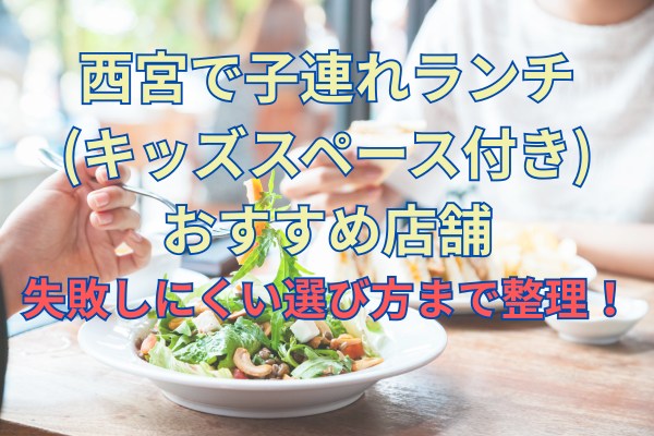 西宮で子連れランチ(キッズスペース付き)おすすめ7店舗｜失敗しにくい選び方まで整理！